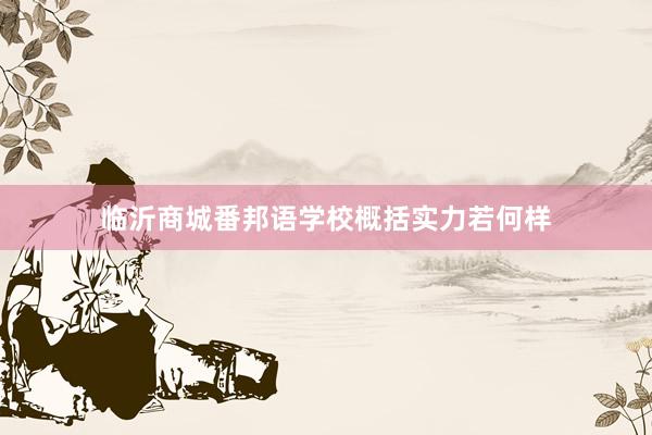 临沂商城番邦语学校概括实力若何样