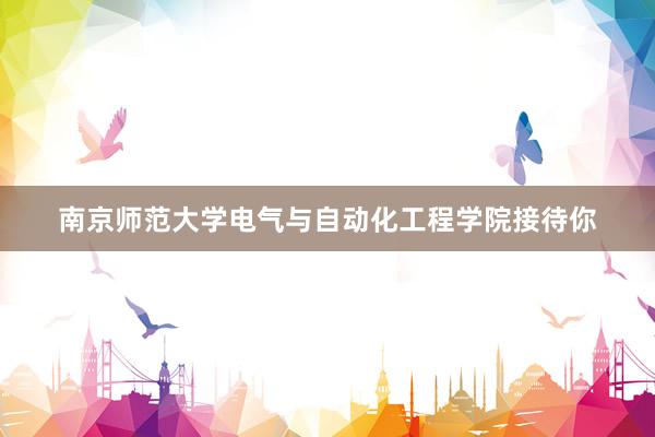 南京师范大学电气与自动化工程学院接待你